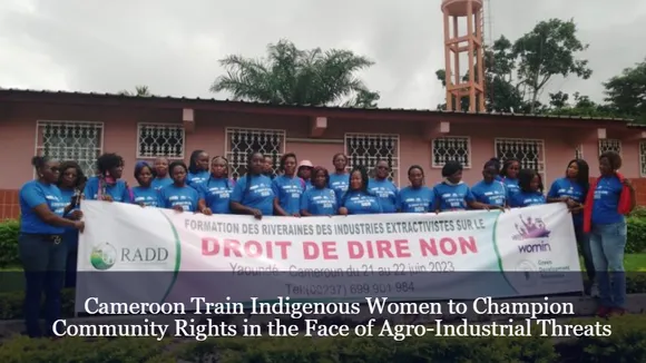 Cameroon Train Indigenous Women to Champion Community Rights in the Face of Agro-Industrial Threats