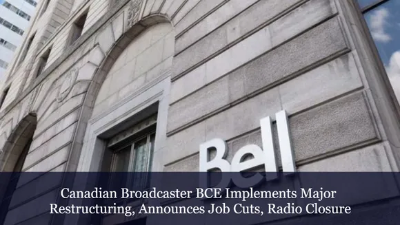 Canadian Broadcaster BCE Implements Major Restructuring, Announces Job Cuts, Radio Closure