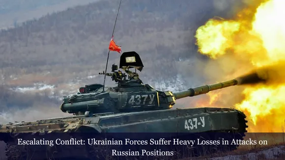 Escalating Conflict: Ukrainian Forces Suffer Heavy Losses in Attacks on Russian Positions