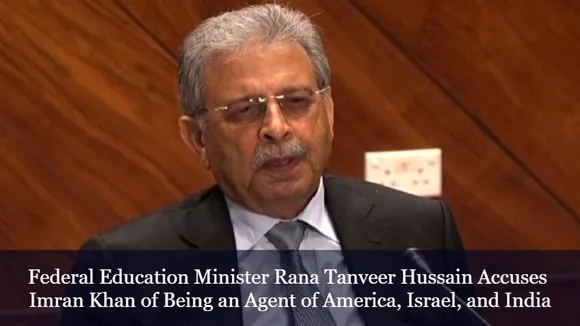 Federal Education Minister Rana Tanveer Hussain Accuses Imran Khan of Being an Agent of America, Israel, and India