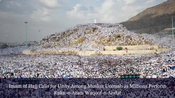 Imam of Hajj Calls for Unity Among Muslim Ummah as Millions Perform Rukn-e-Azam Waqoof-e-Arafat