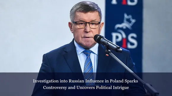 Investigation into Russian Influence in Poland Sparks Controversy and Uncovers Political Intrigue