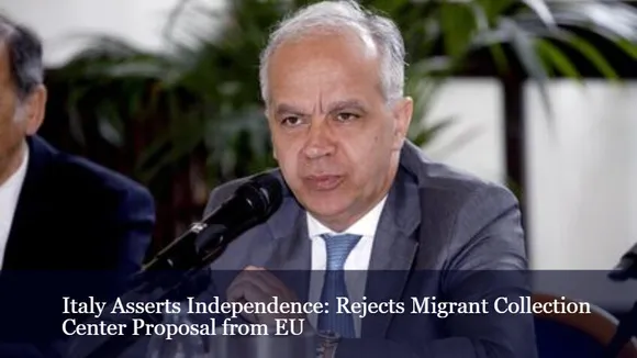 Italy Asserts Independence: Rejects Migrant Collection Center Proposal from EU