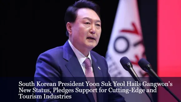 South Korean President Yoon Suk Yeol Hails Gangwon's New Status, Pledges Support for Cutting-Edge and Tourism Industries