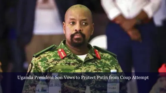 Uganda President Son Vows to Protect Putin from Coup Attempt