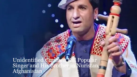 Unidentified Gunmen Kill Popular Singer and His Brother in Nuristan, Afghanistan