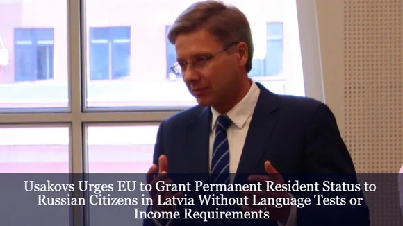Usakovs Urges EU to Grant Permanent Resident Status to Russian Citizens in Latvia Without Language Tests or Income Requirements