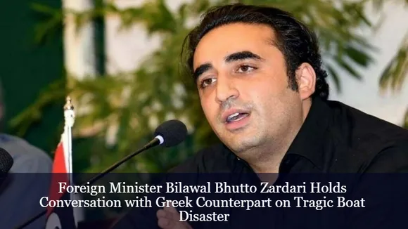 Foreign Minister Bilawal Bhutto Zardari Holds Conversation with Greek Counterpart on Tragic Boat Disaster
