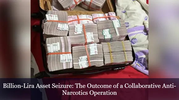Billion-Lira Asset Seizure: The Outcome of a Collaborative Anti-Narcotics Operation