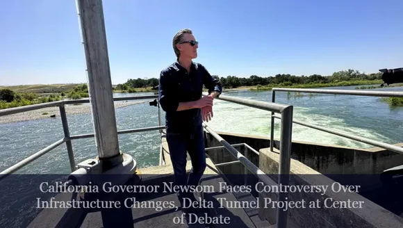 California Governor Newsom Faces Controversy Over Infrastructure Changes, Delta Tunnel Project at Center of Debate