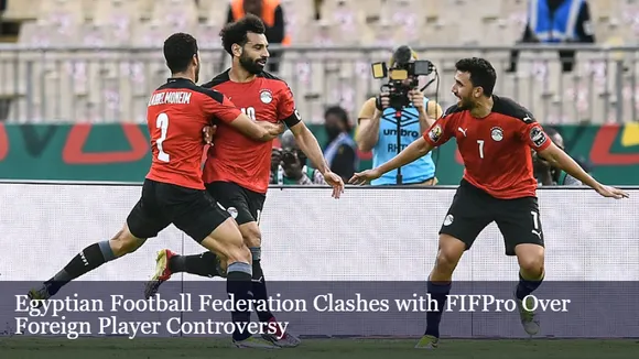 Egyptian Football Federation Clashes with FIFPro Over Foreign Player Controversy