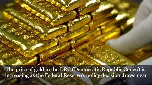 The price of gold in the DRC (Democratic Republic Congo) is increasing as the Federal Reserve's policy decision draws near