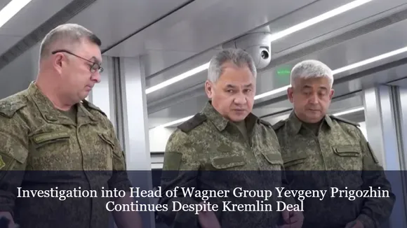 Investigation into Head of Wagner Group Yevgeny Prigozhin Continues Despite Kremlin Deal