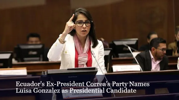 Ecuador's Ex-President Correa's Party Names Luisa Gonzalez as Presidential Candidate