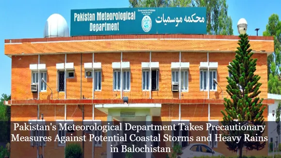 Pakistan's Meteorological Department Takes Precautionary Measures Against Potential Coastal Storms and Heavy Rains in Balochistan