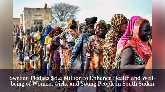 Sweden Pledges $8.4 Million to Enhance Health and Well-being of Women, Girls, and Young People in South Sudan