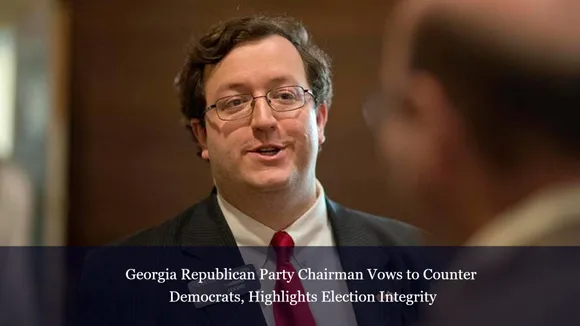 Georgia Republican Party Chairman Vows to Counter Democrats, Highlights Election Integrity