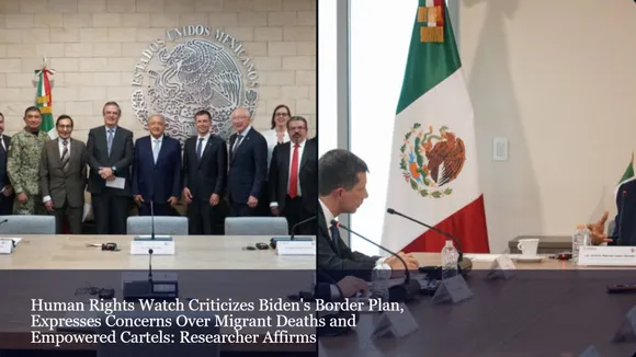 Human Rights Watch Criticizes Biden's Border Plan, Expresses Concerns Over Migrant Deaths and Empowered Cartels: Researcher Affirms