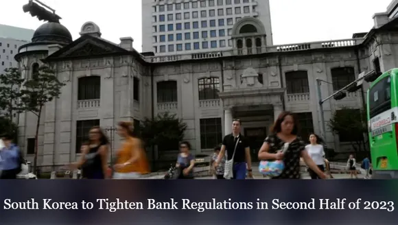 South Korea to Tighten Bank Regulations in Second Half of 2023