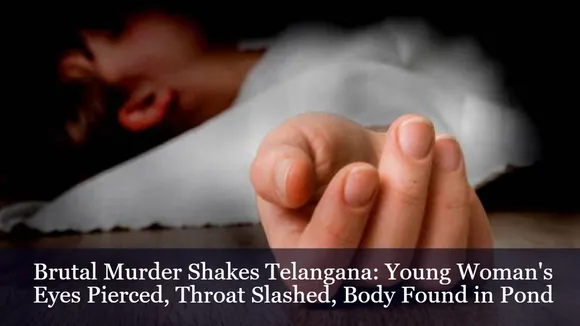 Brutal Murder Shakes Telangana: Young Woman's Eyes Pierced, Throat Slashed, Body Found in Pond