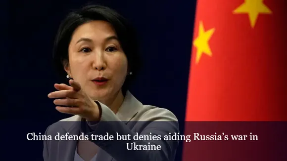 China defends trade but denies aiding Russia’s war in Ukraine