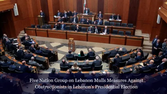 Five Nation Group on Lebanon Mulls Measures Against Obstructionists in Lebanon's Presidential Election