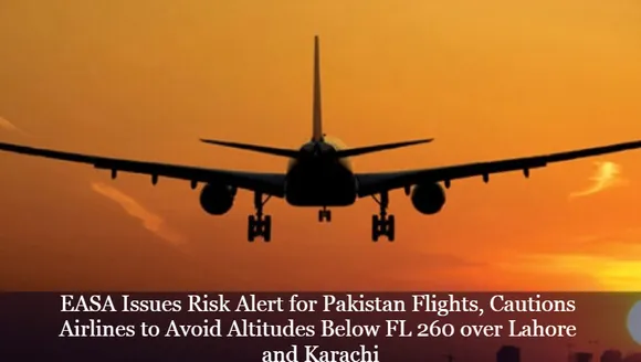 EASA Issues Risk Alert for Pakistan Flights, Cautions Airlines to Avoid Altitudes Below FL 260 over Lahore and Karachi