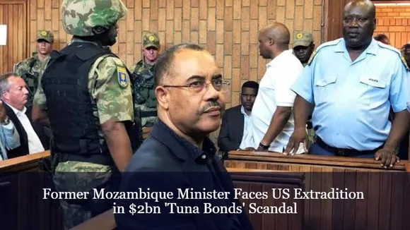 Former Mozambique Minister Faces US Extradition in $2bn 'Tuna Bonds' Scandal