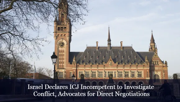 Israel Declares ICJ Incompetent to Investigate Conflict, Advocates for Direct Negotiations