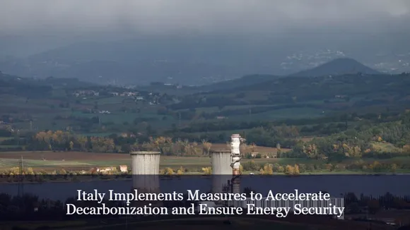 Italy Implements Measures to Accelerate Decarbonization and Ensure Energy Security