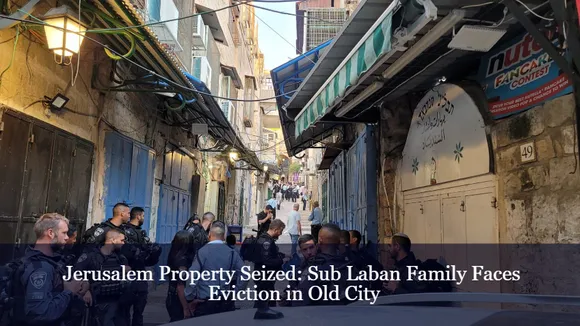 Jerusalem Property Seized: Sub Laban Family Faces Eviction in Old City