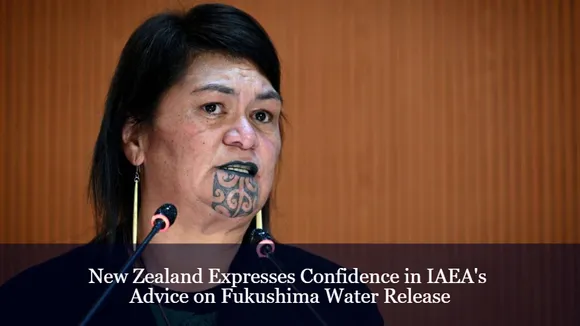 New Zealand Expresses Confidence in IAEA's Advice on Fukushima Water Release