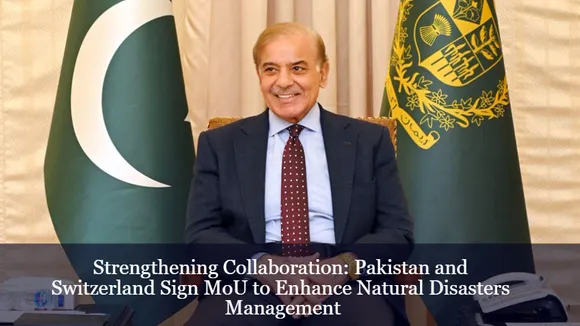 Strengthening Collaboration: Pakistan and Switzerland Sign MoU to Enhance Natural Disasters Management