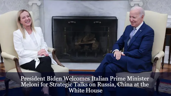 President Biden Welcomes Italian Prime Minister Meloni for Strategic Talks on Russia, China at the White House