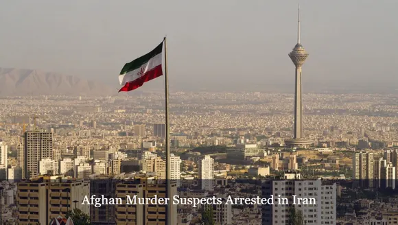 Afghan Murder Suspects Arrested in Iran