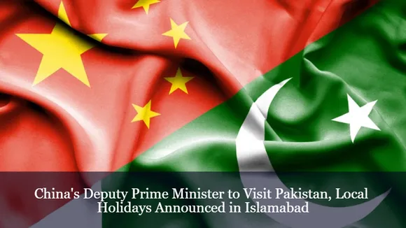 China's Deputy Prime Minister to Visit Pakistan, Local Holidays Announced in Islamabad
