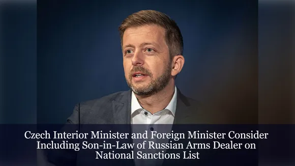 Czech Interior Minister and Foreign Minister Consider Including Son-in-Law of Russian Arms Dealer on National Sanctions List