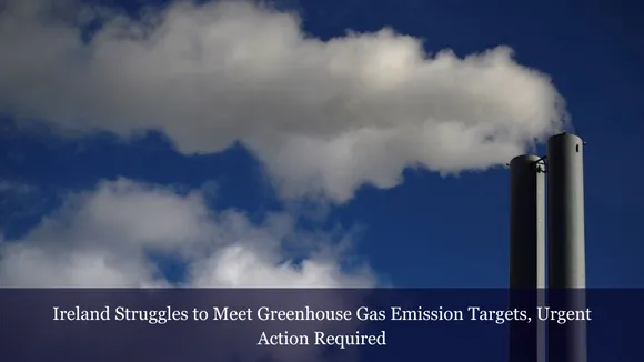 Ireland Struggles to Meet Greenhouse Gas Emission Targets, Urgent Action Required