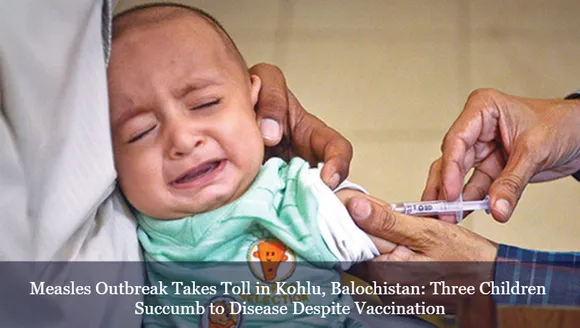 Measles Outbreak Takes Toll in Kohlu, Balochistan: Three Children Succumb to Disease Despite Vaccination