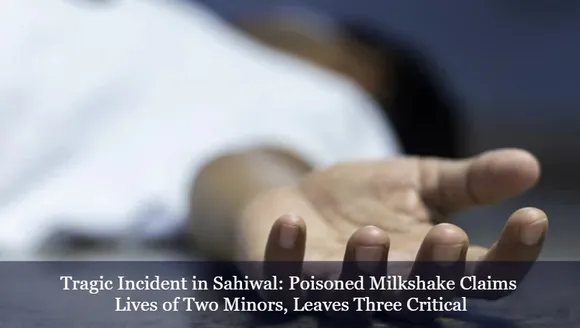 Tragic Incident in Sahiwal: Poisoned Milkshake Claims Lives of Two Minors, Leaves Three Critical