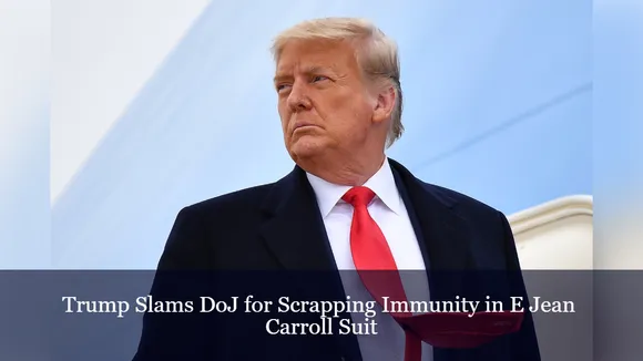 Trump Slams DoJ for Scrapping Immunity in E Jean Carroll Suit