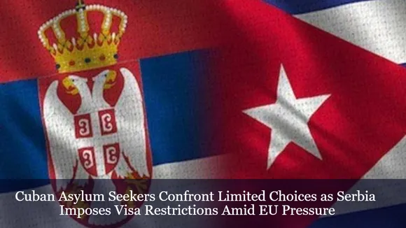 Cuban Asylum Seekers Confront Limited Choices as Serbia Imposes Visa Restrictions Amid EU Pressure