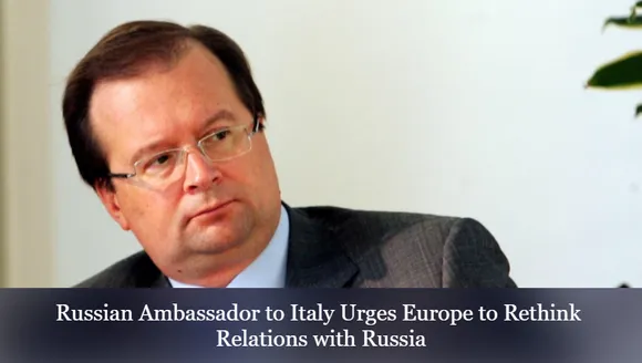 Russian Ambassador to Italy Urges Europe to Rethink Relations with Russia