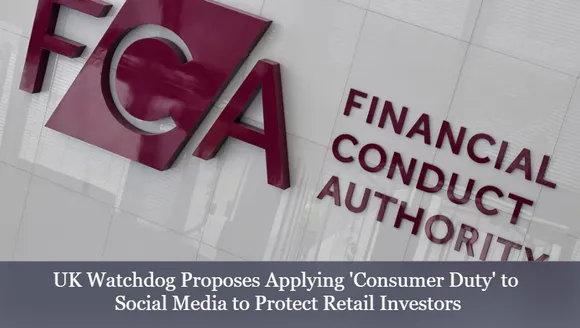 UK Watchdog Proposes Applying 'Consumer Duty' to Social Media to Protect Retail Investors