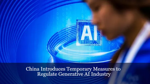 China Introduces Temporary Measures to Regulate Generative AI Industry