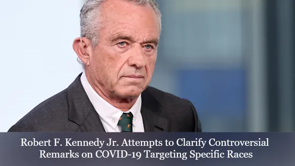 Robert F. Kennedy Jr. Attempts to Clarify Controversial Remarks on COVID-19 Targeting Specific Races