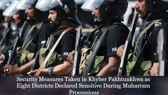 Security Measures Taken in Khyber Pakhtunkhwa as Eight Districts Declared Sensitive During Muharram Processions