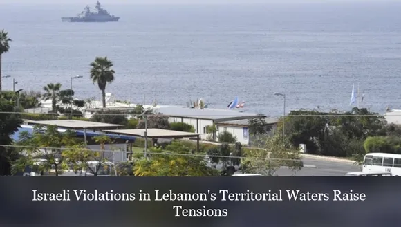 Israeli Violations in Lebanon's Territorial Waters Raise Tensions