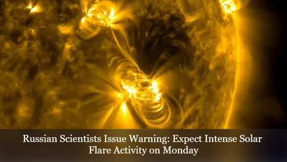Russian Scientists Issue Warning: Expect Intense Solar Flare Activity on Monday