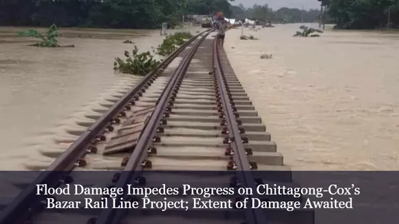 Flood Damage Impedes Progress on Chittagong-Cox’s Bazar Rail Line Project; Extent of Damage Awaited